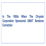 In The 1950s When The Chrysler Corporation Sponsored GMAT Sentence Correction